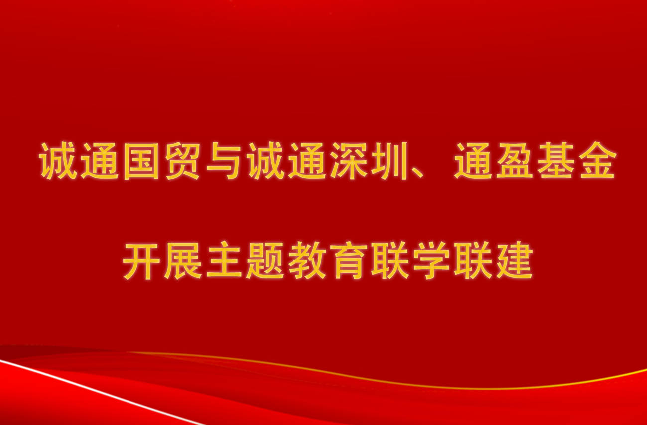 誠通國貿與誠通深圳、通盈基金開展主題教育聯(lián)學聯(lián)建